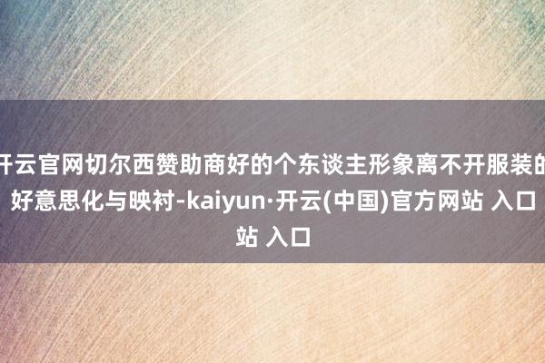 开云官网切尔西赞助商好的个东谈主形象离不开服装的好意思化与映衬-kaiyun·开云(中国)官方网站 入口