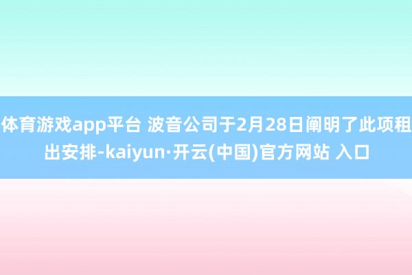 体育游戏app平台 波音公司于2月28日阐明了此项租出安排-kaiyun·开云(中国)官方网站 入口